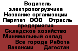 Водитель электропогрузчика › Название организации ­ Паритет, ООО › Отрасль предприятия ­ Складское хозяйство › Минимальный оклад ­ 30 000 - Все города Работа » Вакансии   . Дагестан респ.,Геологоразведка п.